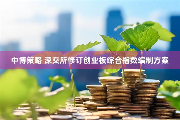 中博策略 深交所修订创业板综合指数编制方案