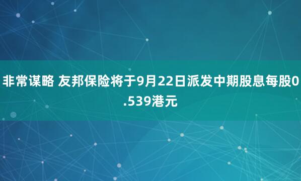 非常谋略 友邦保险将于9月22日派发中期股息每股0.539港元